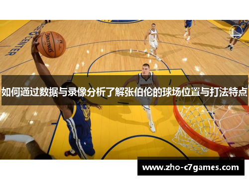 如何通过数据与录像分析了解张伯伦的球场位置与打法特点