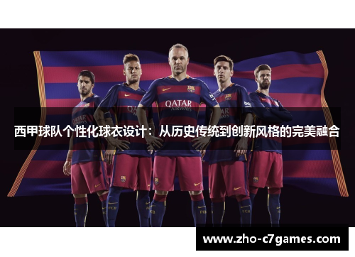 西甲球队个性化球衣设计：从历史传统到创新风格的完美融合
