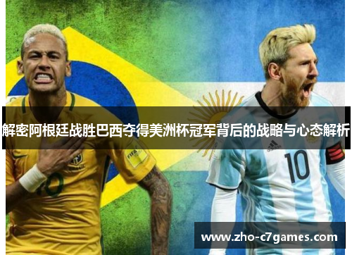 解密阿根廷战胜巴西夺得美洲杯冠军背后的战略与心态解析