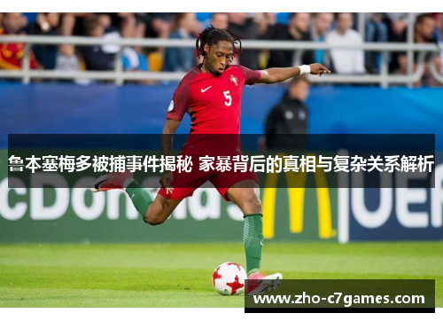 鲁本塞梅多被捕事件揭秘 家暴背后的真相与复杂关系解析