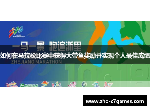 如何在马拉松比赛中获得大带鱼奖励并实现个人最佳成绩 如何在马拉松比赛中获得大带鱼奖励并实现个人最佳成绩