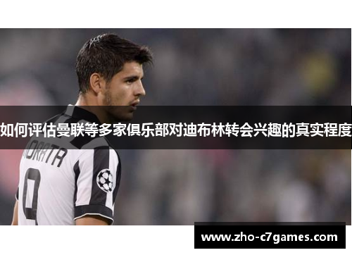 如何评估曼联等多家俱乐部对迪布林转会兴趣的真实程度