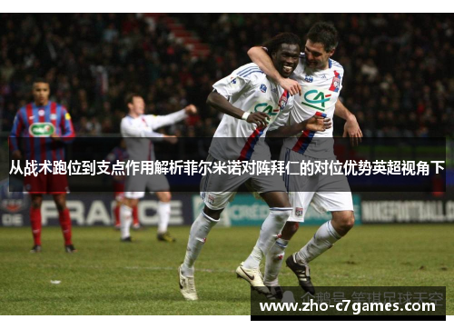 从战术跑位到支点作用解析菲尔米诺对阵拜仁的对位优势英超视角下