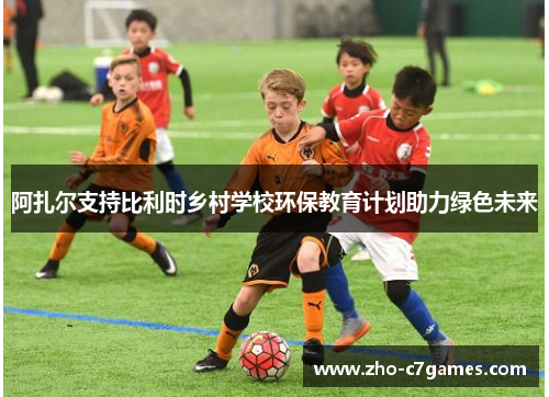 阿扎尔支持比利时乡村学校环保教育计划助力绿色未来